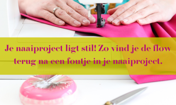 blog Je naaiproject ligt stil! Zo vind ve de flow terug na een foutje in je naaiproject.