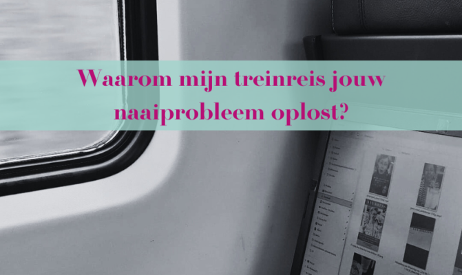 blog - Waarom mijn treinreis jouw naaiprobleem oplost!